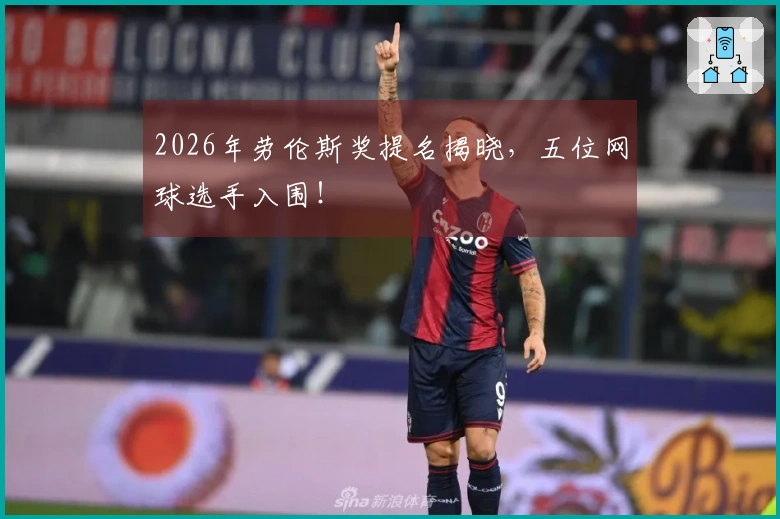 2026年劳伦斯奖提名揭晓，五位网球选手入围！