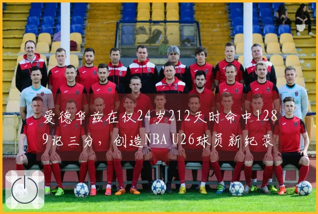 爱德华兹在仅24岁212天时命中1289记三分，创造NBA U26球员新纪录